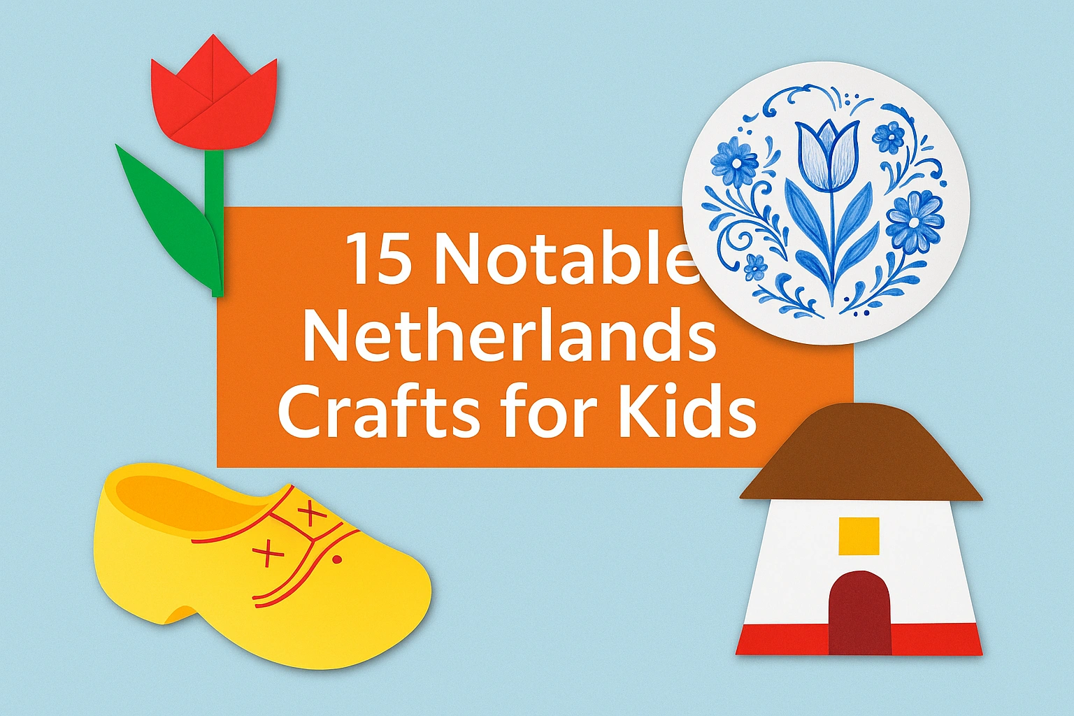 15 Notable Netherlands Crafts for Kids – Celebrate Dutch Culture & Koningsdag! 🇳🇱
